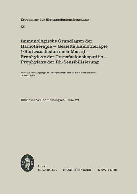 Book cover for Immunologische Grundlagen der Hämotherapie / Gezielte Hämotherapie ("Bluttransfusion nach Mass") / Prophylaxe der Transfusionshepatitis / Prophylaxe der Rh-Sensibilisierung: Bericht der 12. Tagung der Deutschen Gesellschaft für Bluttransfusion, Basel, Mai/Juni 1966Ergebnisse der Bluttransfusionsforschung 9